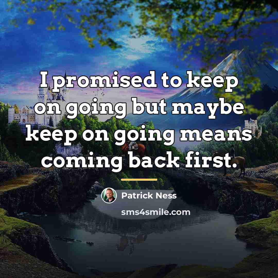 “I promised to keep on going but maybe keep on…” quote by Patrick Ness