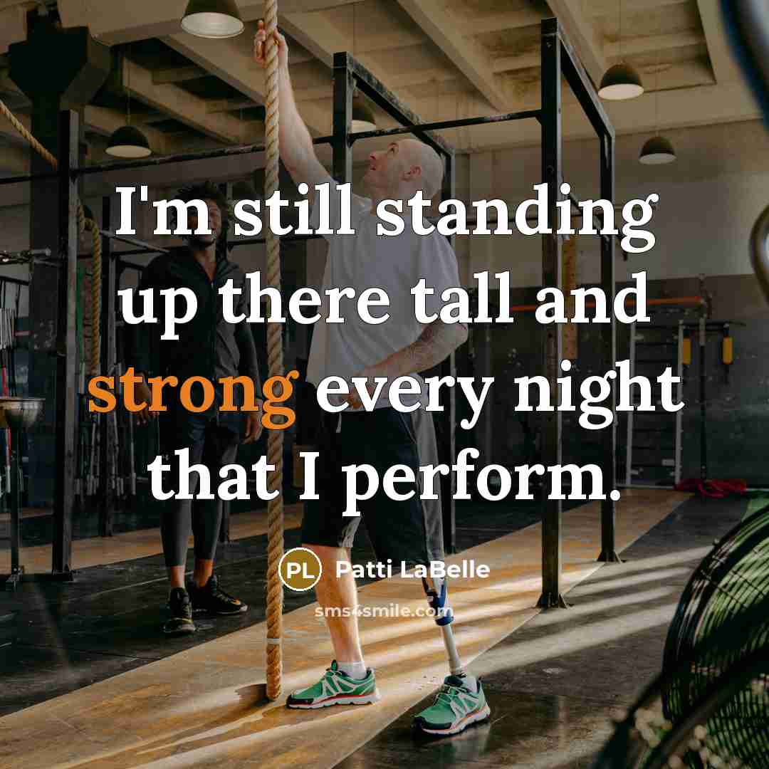 “I'm still standing up there tall and strong every night…” quote by Patti LaBelle