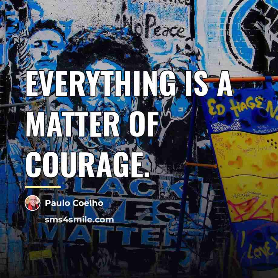 “Everything is a matter of courage.…” quote by Paulo Coelho