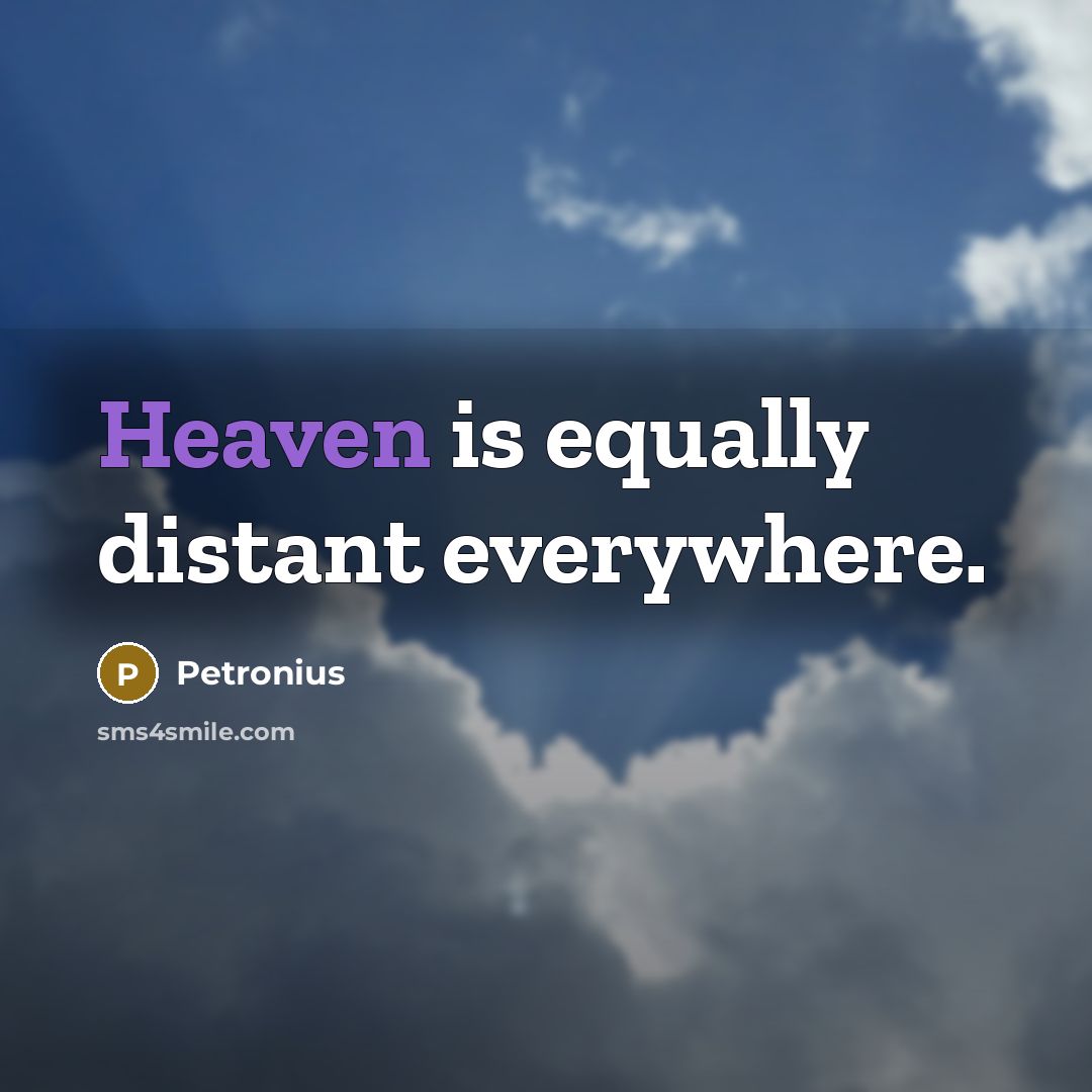 “Heaven is equally distant everywhere.…” quote by Petronius