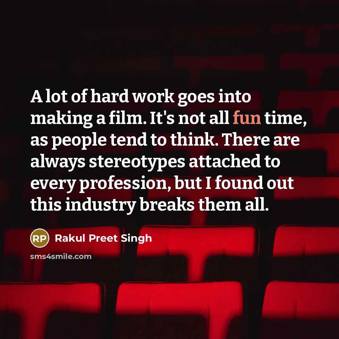“A lot of hard work goes into making a film.…” quote by Rakul Preet Singh