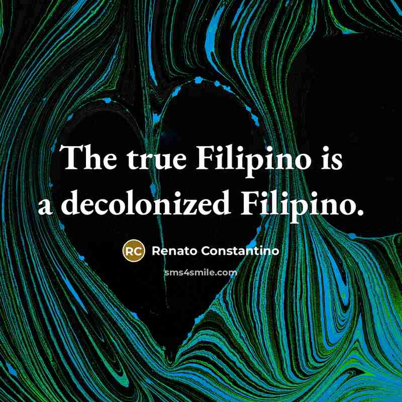 “The true Filipino is a decolonized Filipino.” quote by Renato Constantino