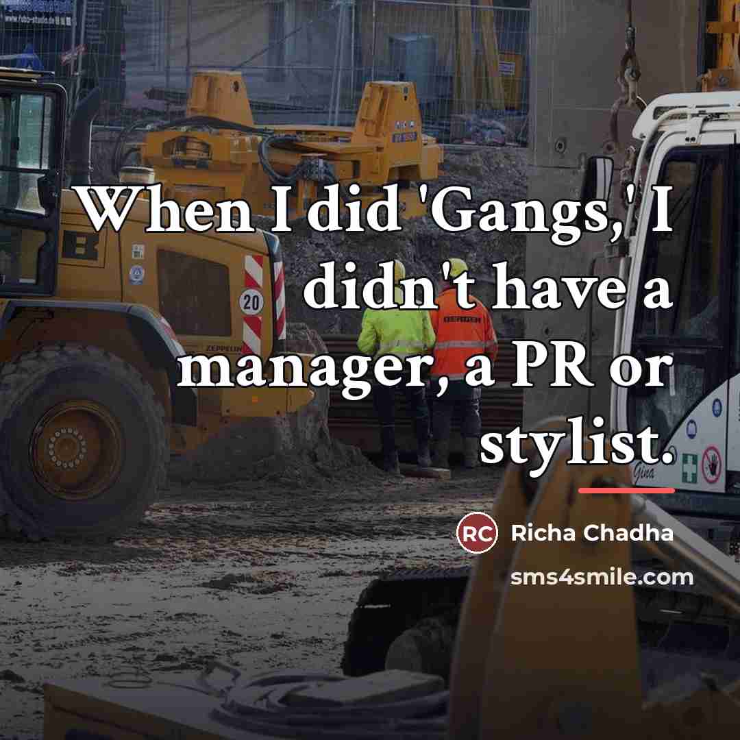 “When I did 'Gangs,' I didn't have a manager, a…” quote by Richa Chadha