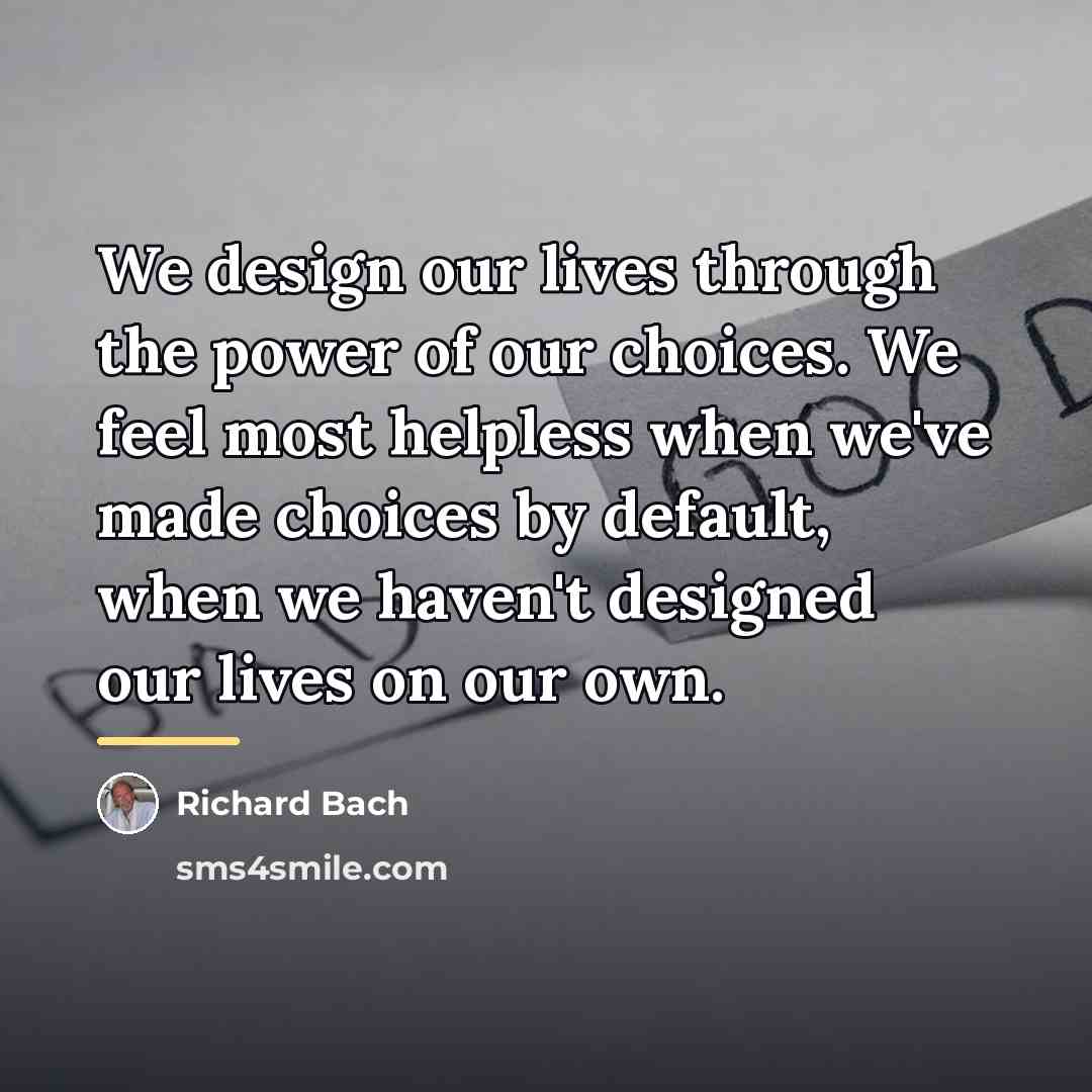 “We design our lives through the power of our choices.…” quote by Richard Bach