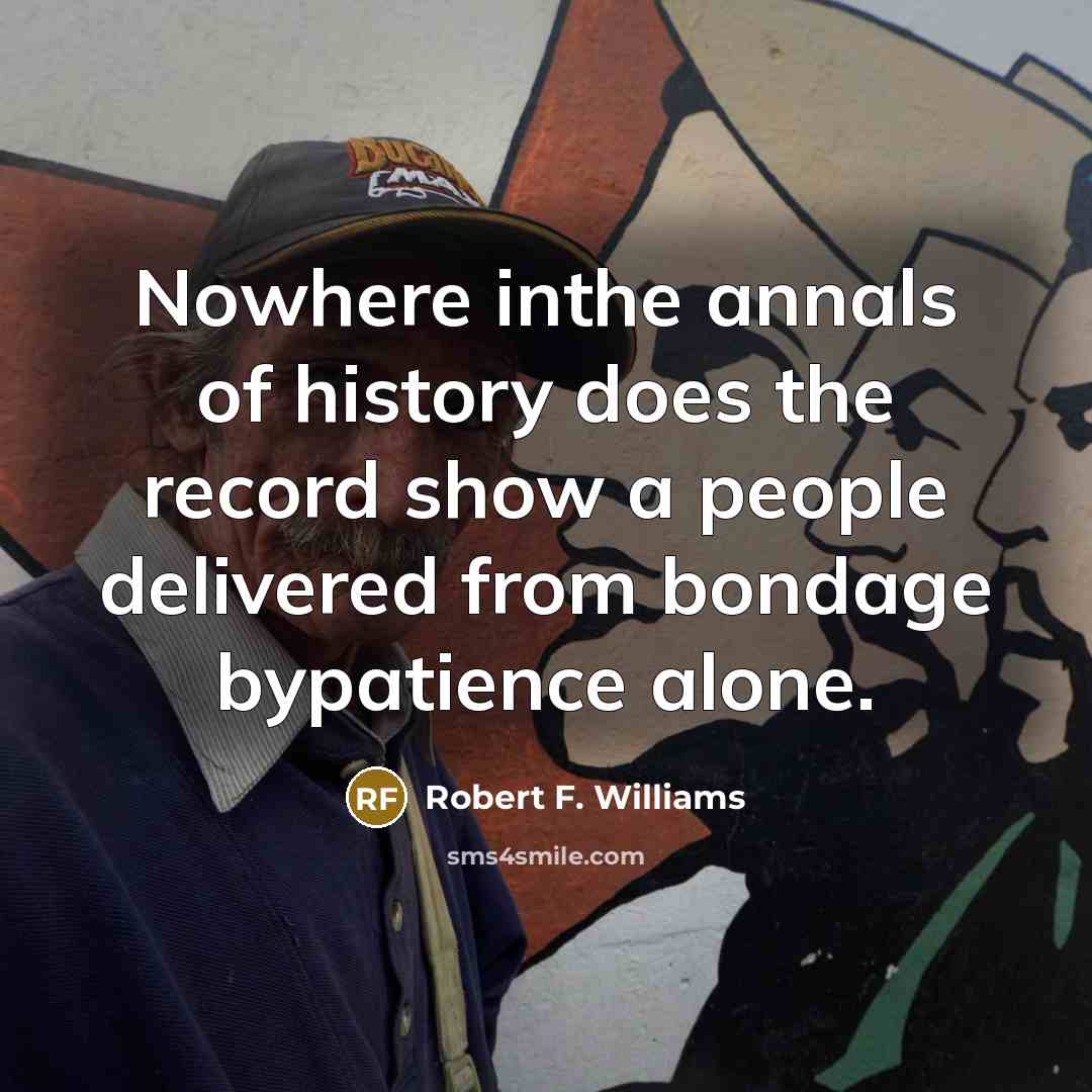 “Nowhere inthe annals of history does the record show a…” quote by Robert F. Williams
