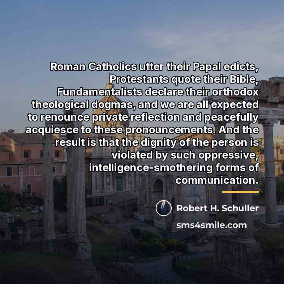 “Roman Catholics utter their Papal edicts, Protestants quote their Bible,…” quote by Robert H. Schuller