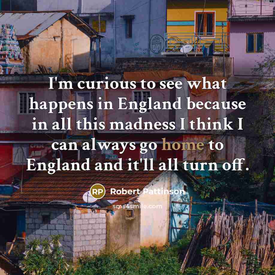 “I'm curious to see what happens in England because in…” quote by Robert Pattinson