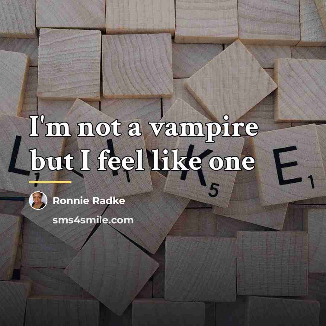 “I'm not a vampire but I feel like one…” quote by Ronnie Radke