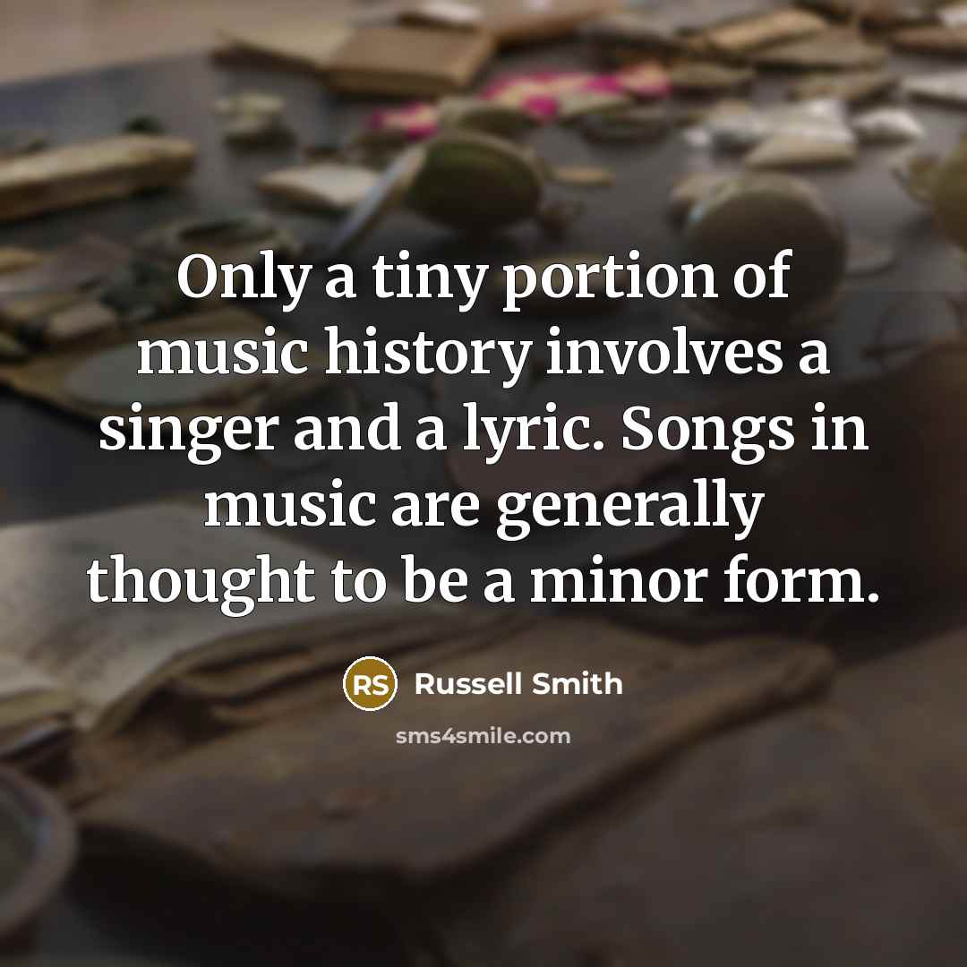 “Only a tiny portion of music history involves a singer…” quote by Russell Smith
