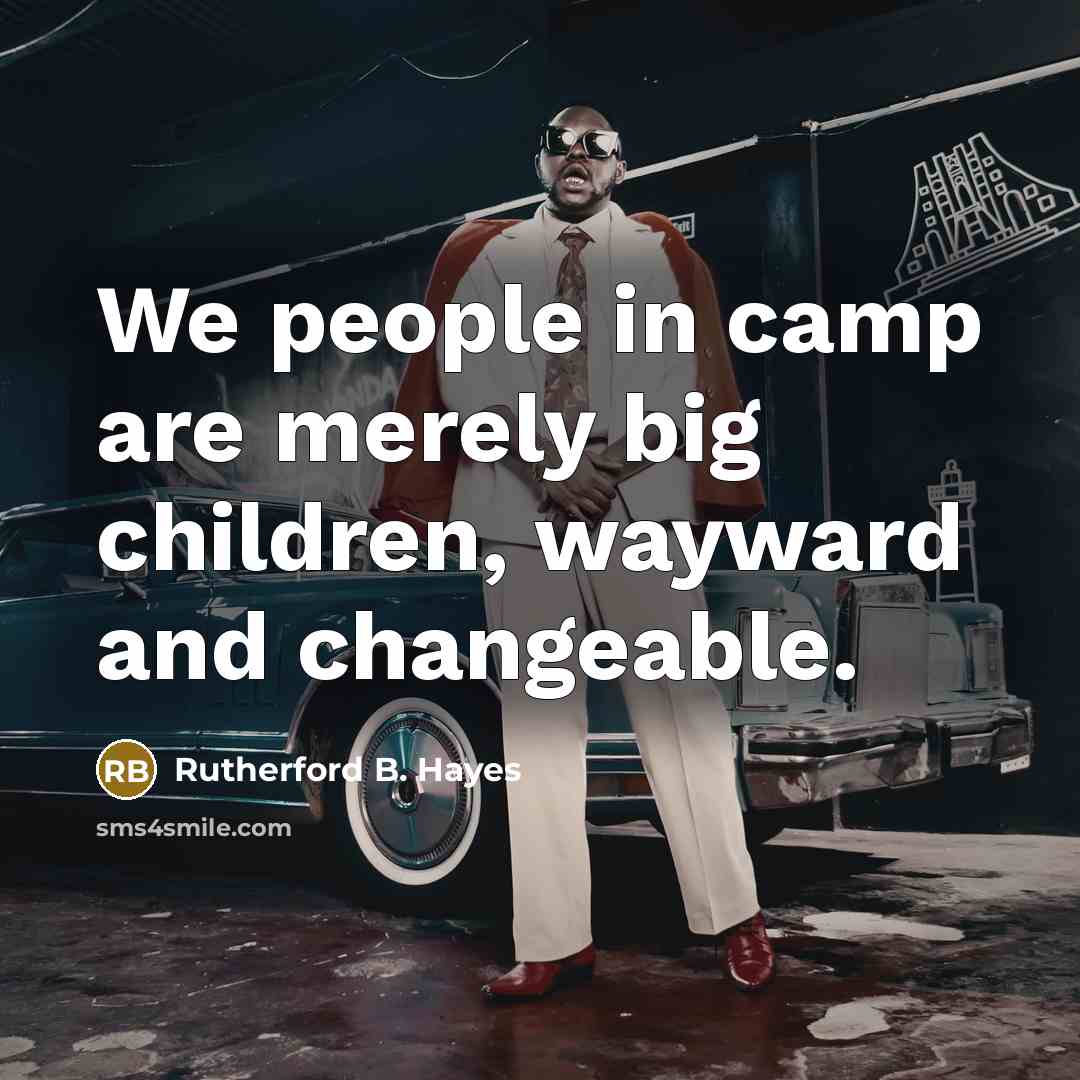“We people in camp are merely big children, wayward and…” quote by Rutherford B. Hayes