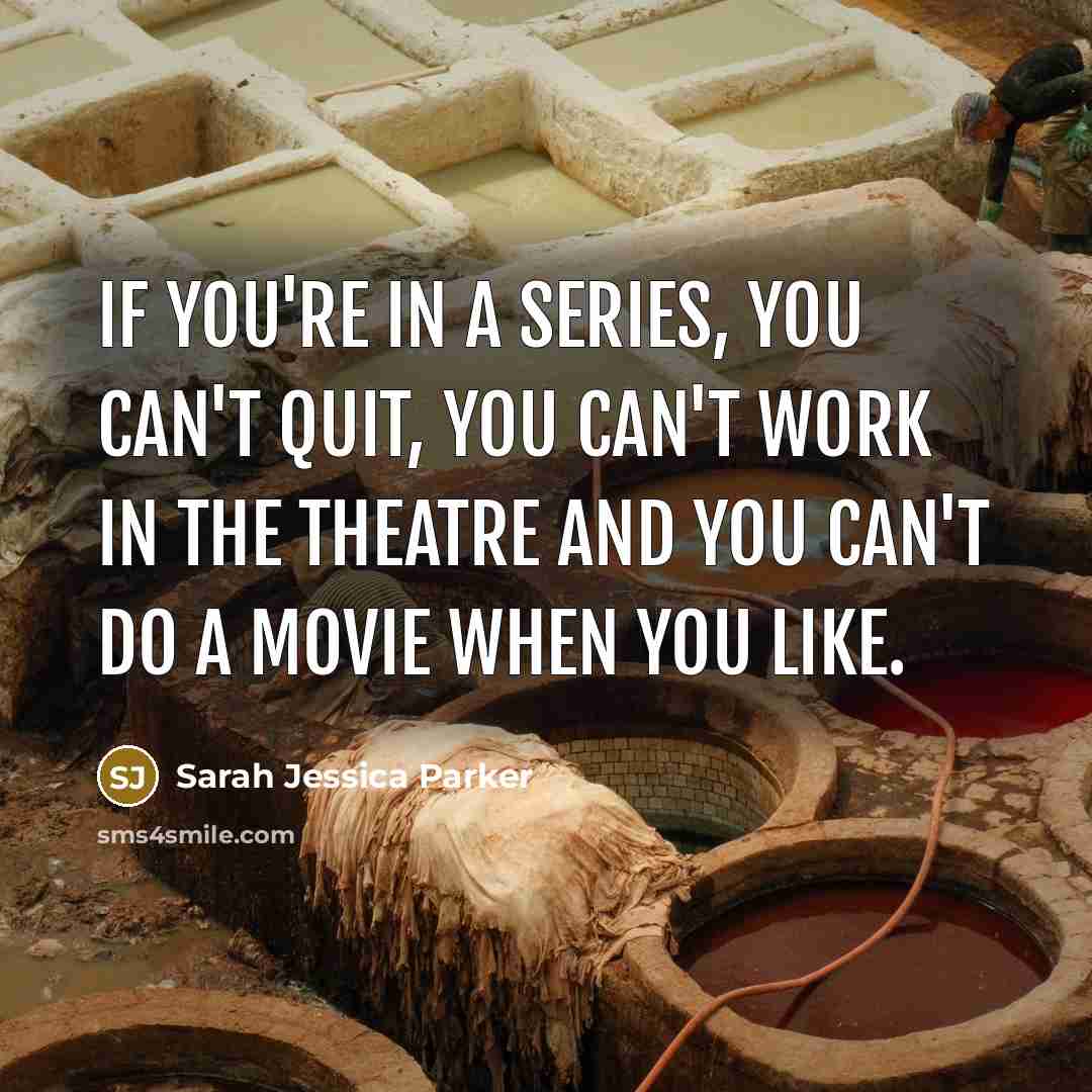 “If you're in a series, you can't quit, you can't…” quote by Sarah Jessica Parker