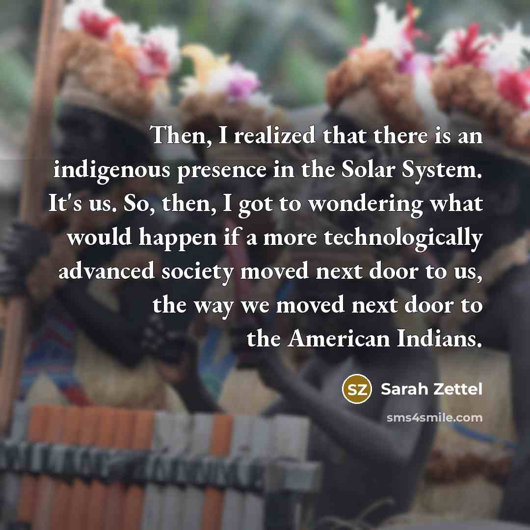 “Then, I realized that there is an indigenous presence in…” quote by Sarah Zettel