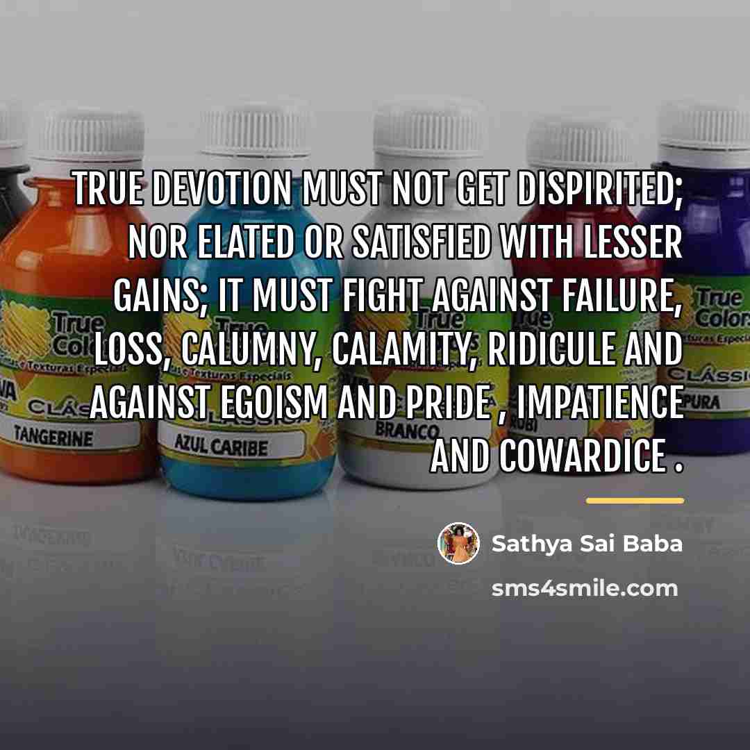 “True devotion must not get dispirited; nor elated or satisfied…” quote by Sathya Sai Baba