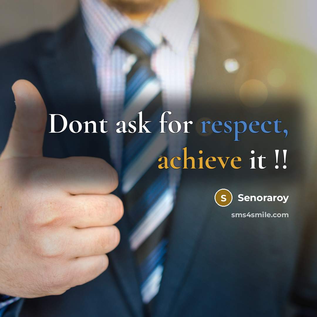 “Dont ask for respect, achieve it !!” quote by Senoraroy