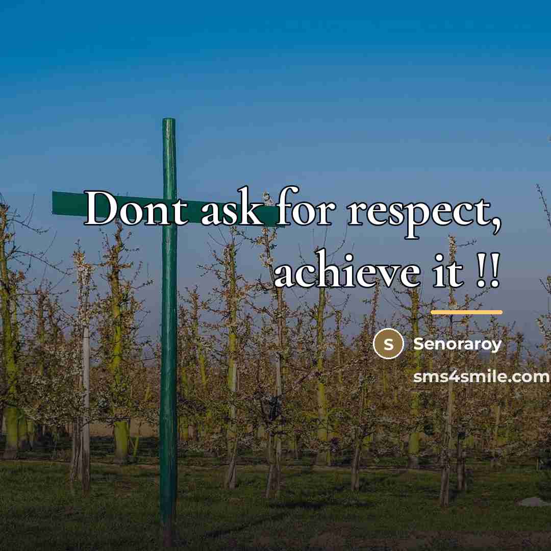 “Dont ask for respect, achieve it !!…” quote by Senoraroy