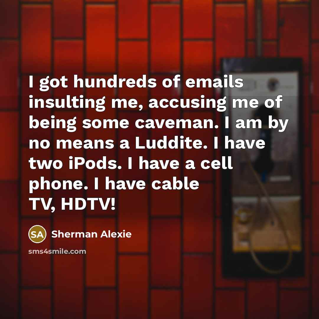 “I got hundreds of emails insulting me, accusing me of…” quote by Sherman Alexie