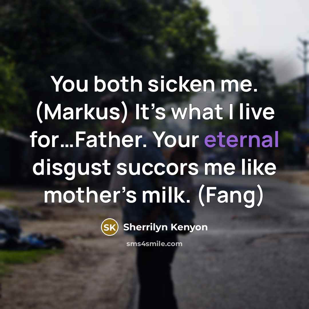 “You both sicken me. (Markus) It’s what I live for…Father.…” quote by Sherrilyn Kenyon