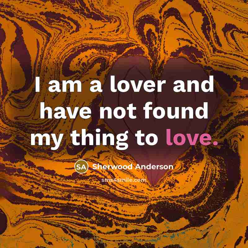 “I am a lover and have not found my thing…” quote by Sherwood Anderson