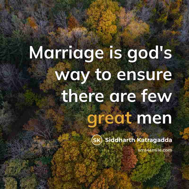 “Marriage is god's way to ensure there are few great men” quote by Siddharth Katragadda