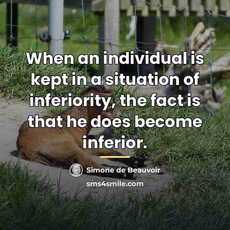 “When an individual is kept in a situation of inferiority,…” quote by Simone de Beauvoir