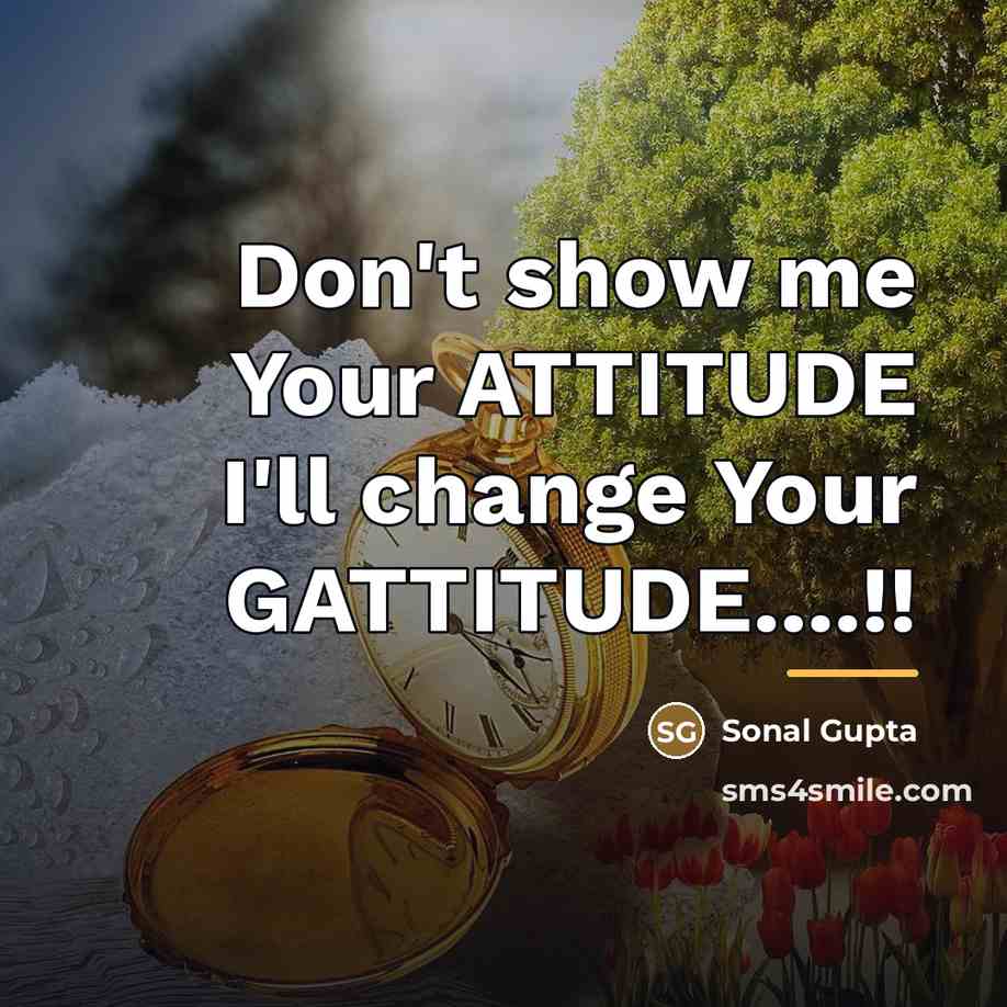 “Don't show me Your ATTITUDE I'll change Your GATTITUDE....!!…” quote by Sonal Gupta