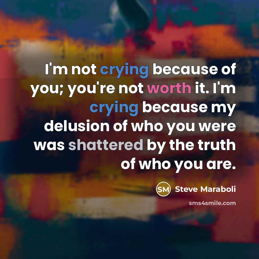 “I'm not crying because of you; you're not worth it.…” quote by Steve Maraboli