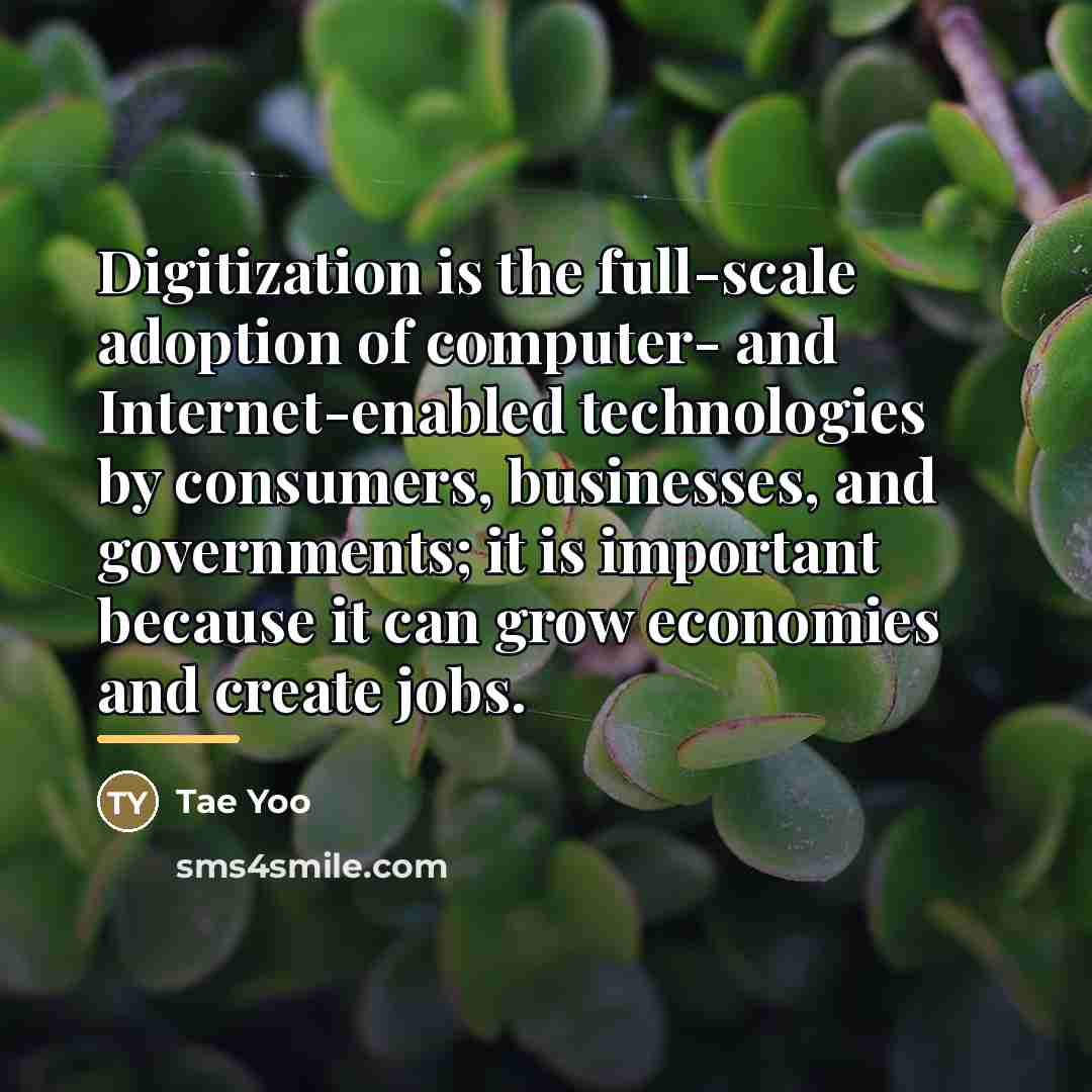 “Digitization is the full-scale adoption of computer- and Internet-enabled technologies…” quote by Tae Yoo