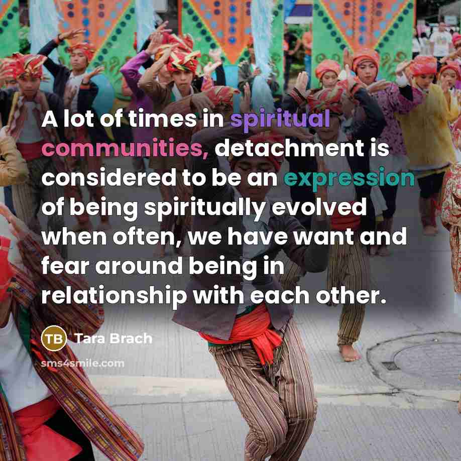“A lot of times in spiritual communities, detachment is considered…” quote by Tara Brach