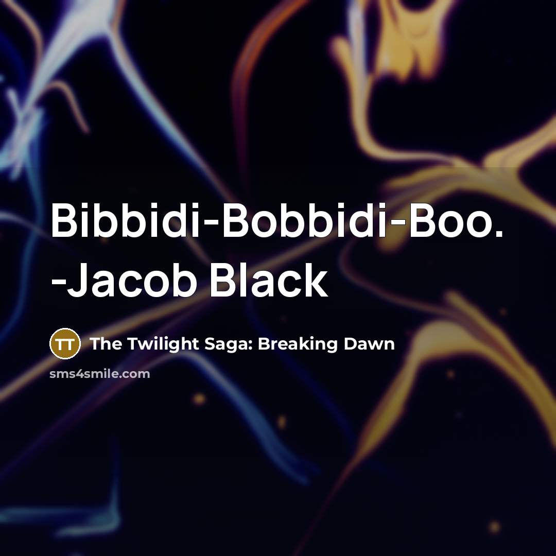“Bibbidi-Bobbidi-Boo. -Jacob Black” quote by The Twilight Saga: Breaking Dawn
