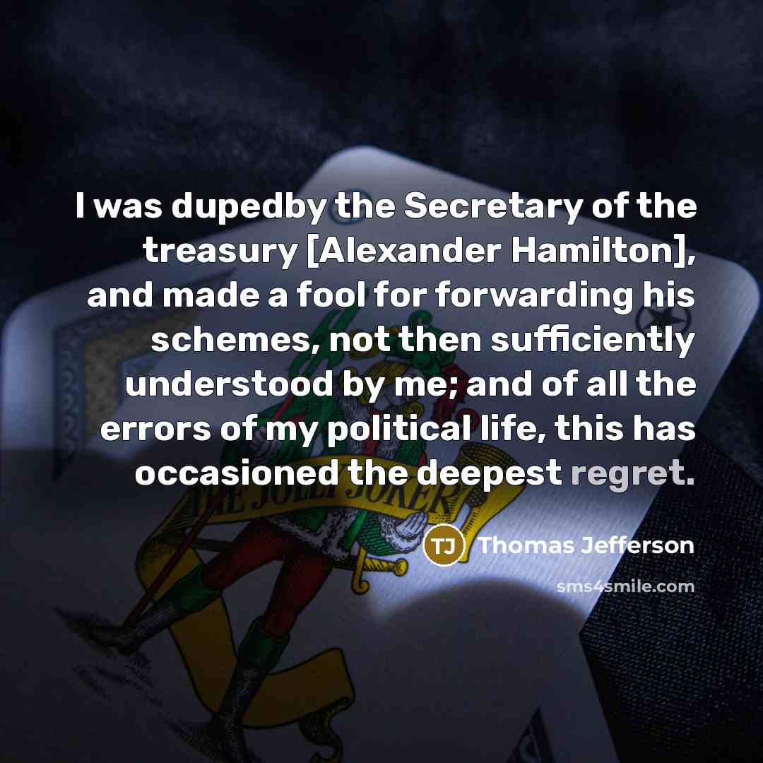 “I was dupedby the Secretary of the treasury [Alexander Hamilton],…” quote by Thomas Jefferson