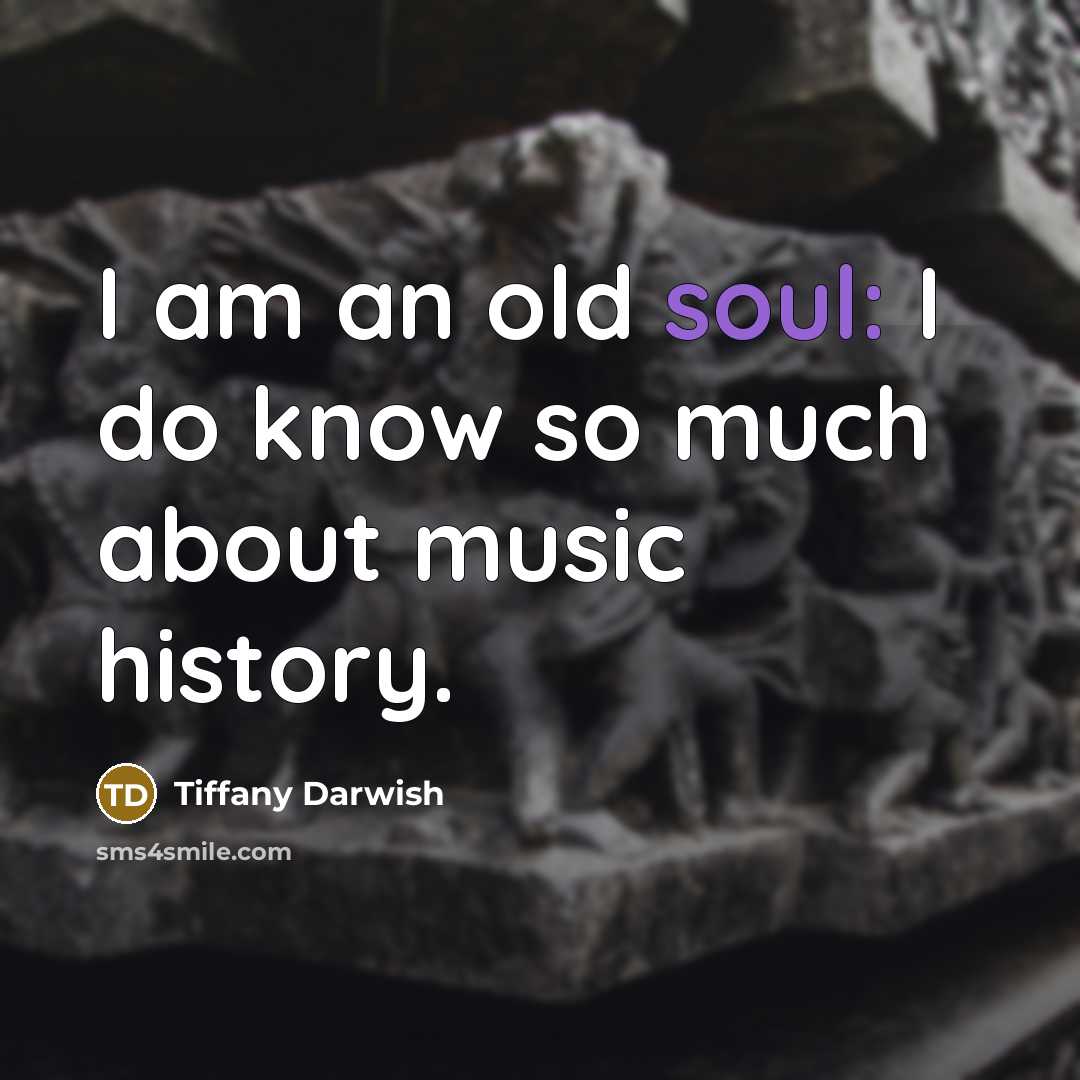 “I am an old soul: I do know so much…” quote by Tiffany Darwish