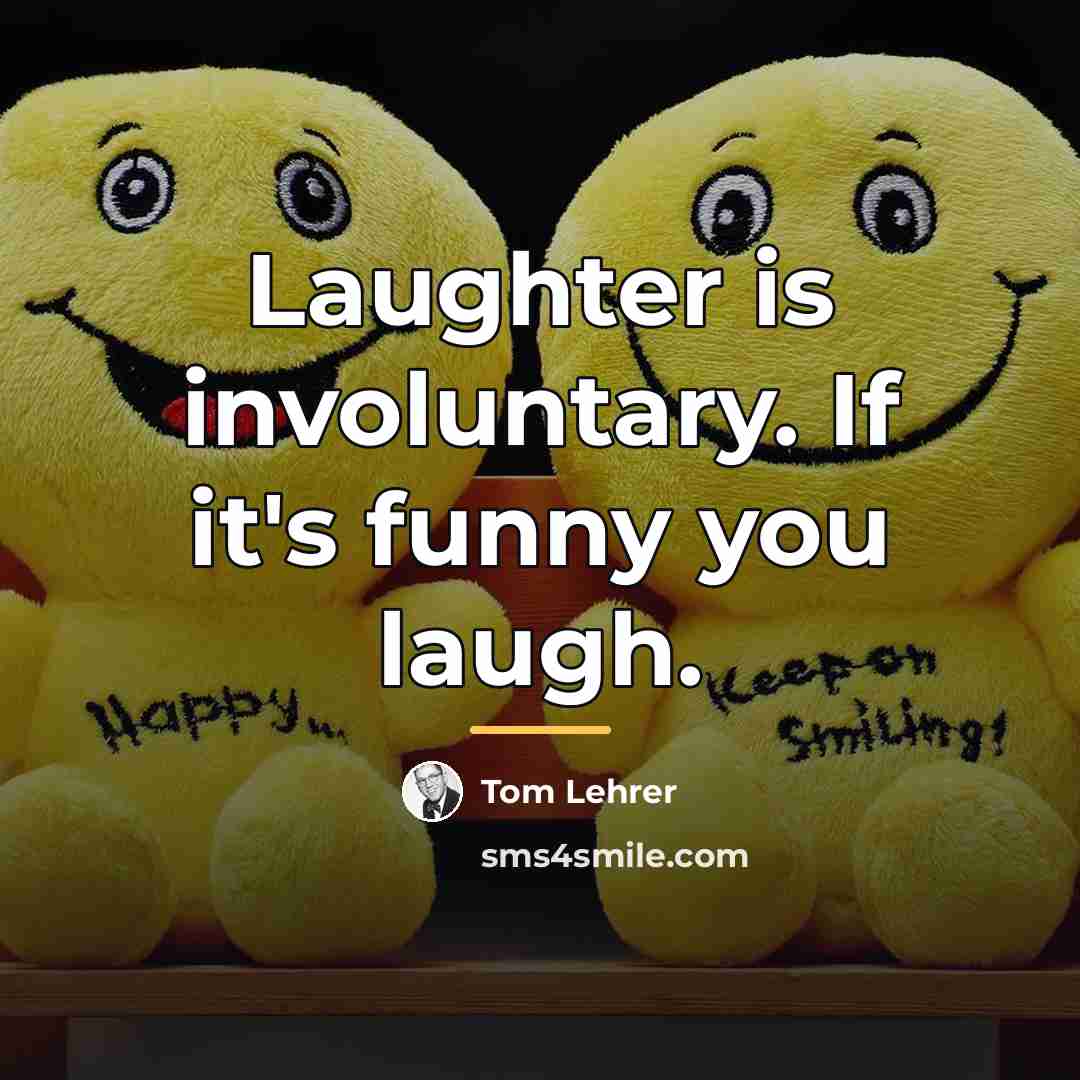 “Laughter is involuntary. If it's funny you laugh.…” quote by Tom Lehrer