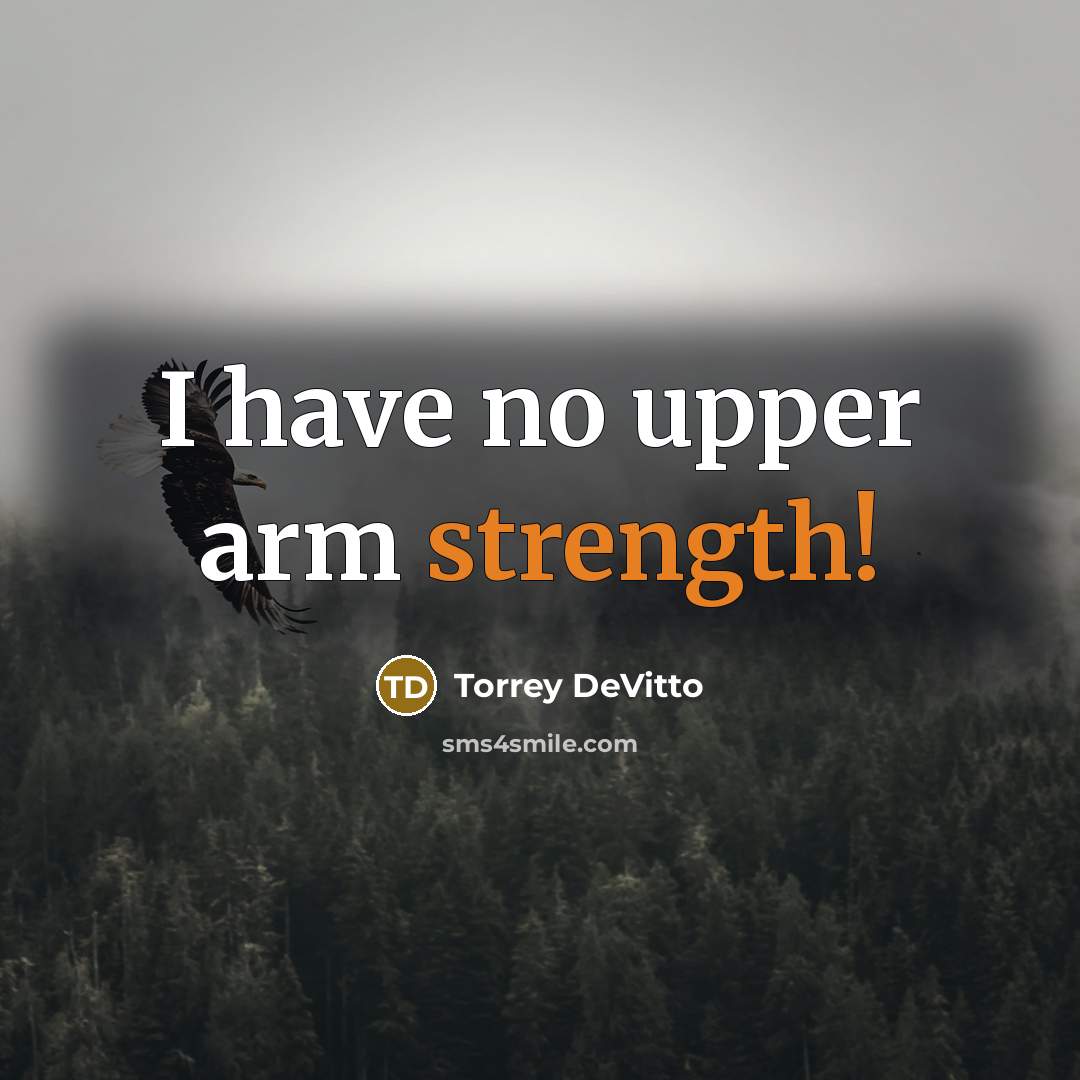 “I have no upper arm strength!…” quote by Torrey DeVitto