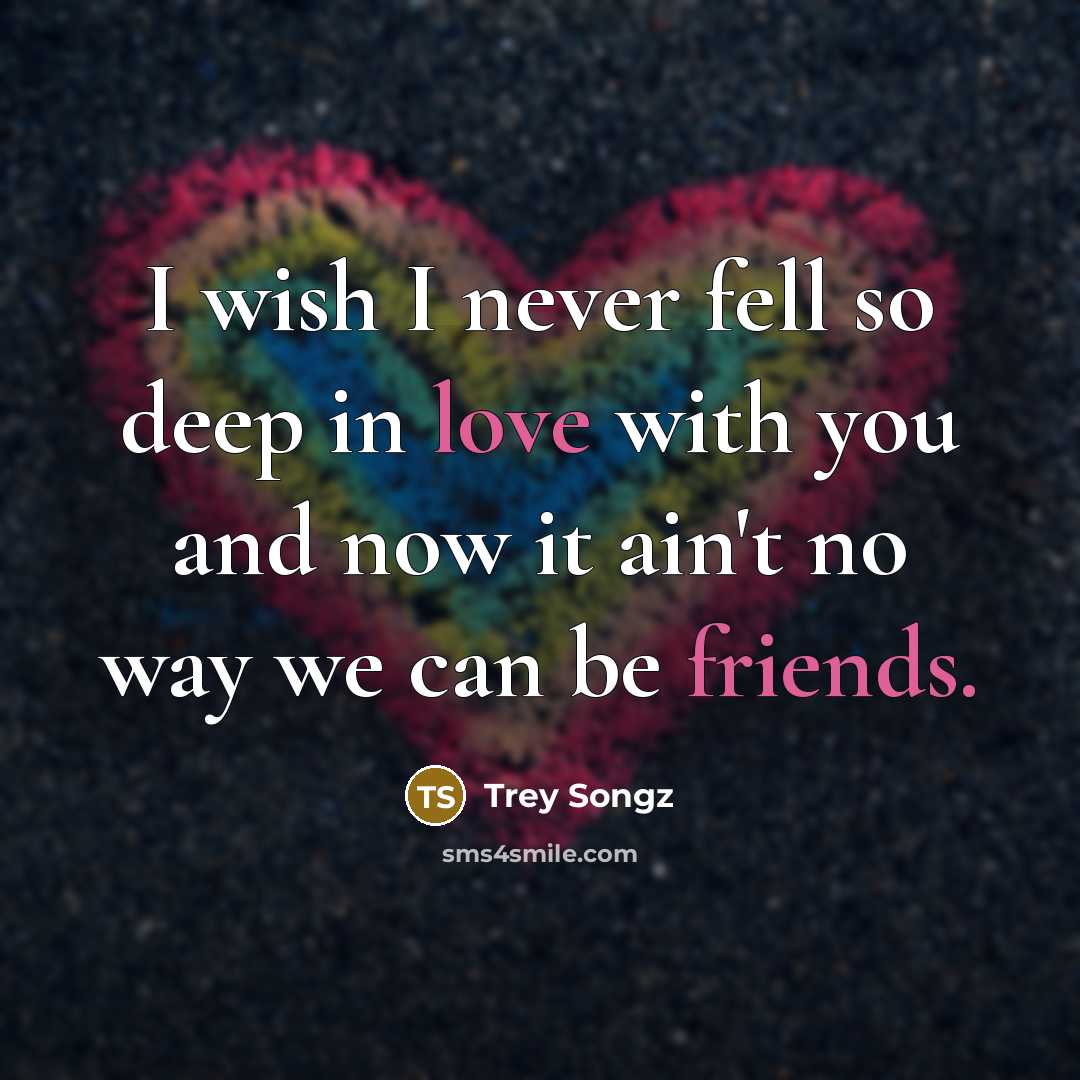 “I wish I never fell so deep in love with you and now it ain't no way we can be friends.” quote by Trey Songz