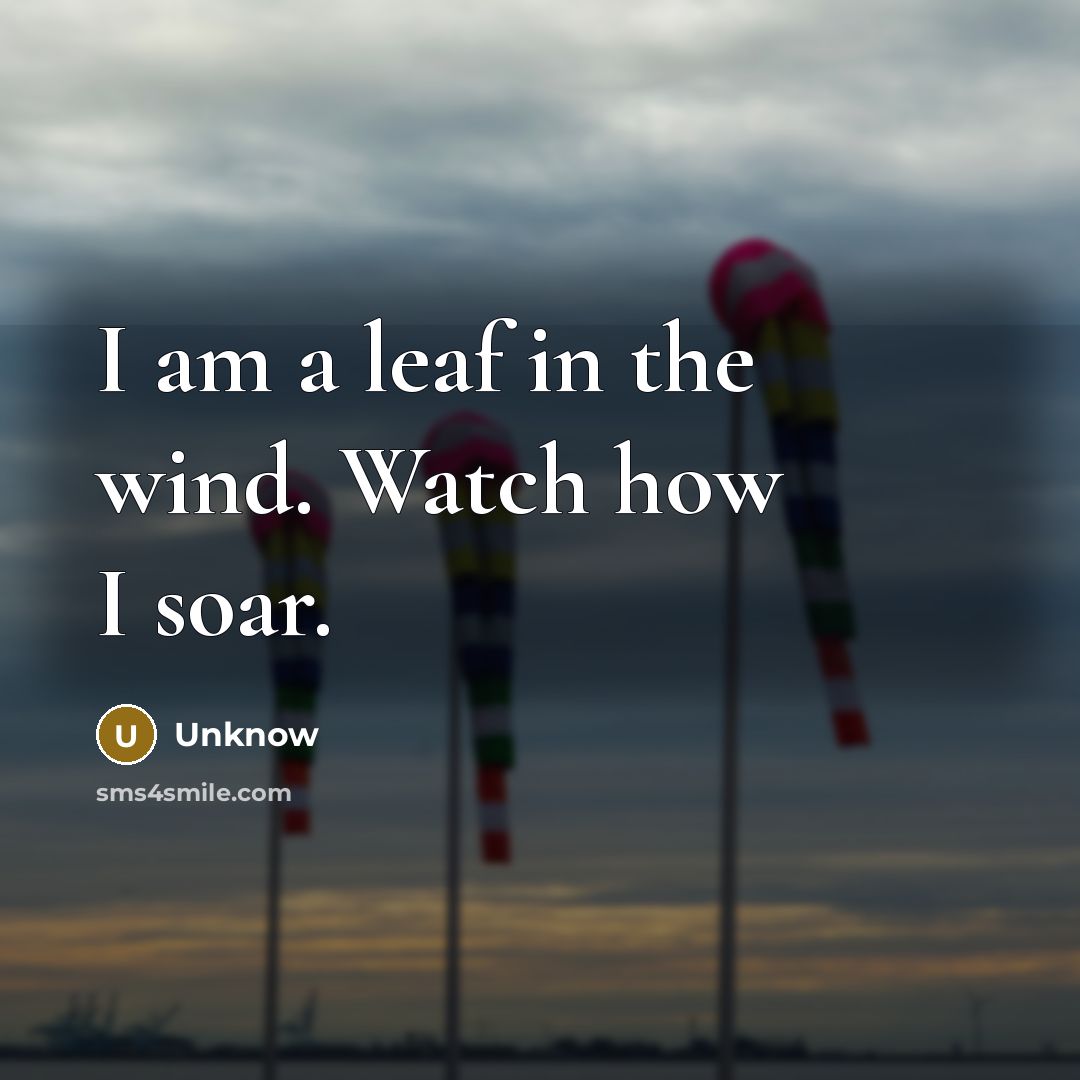 “I am a leaf in the wind. Watch how I…” quote by Unknow