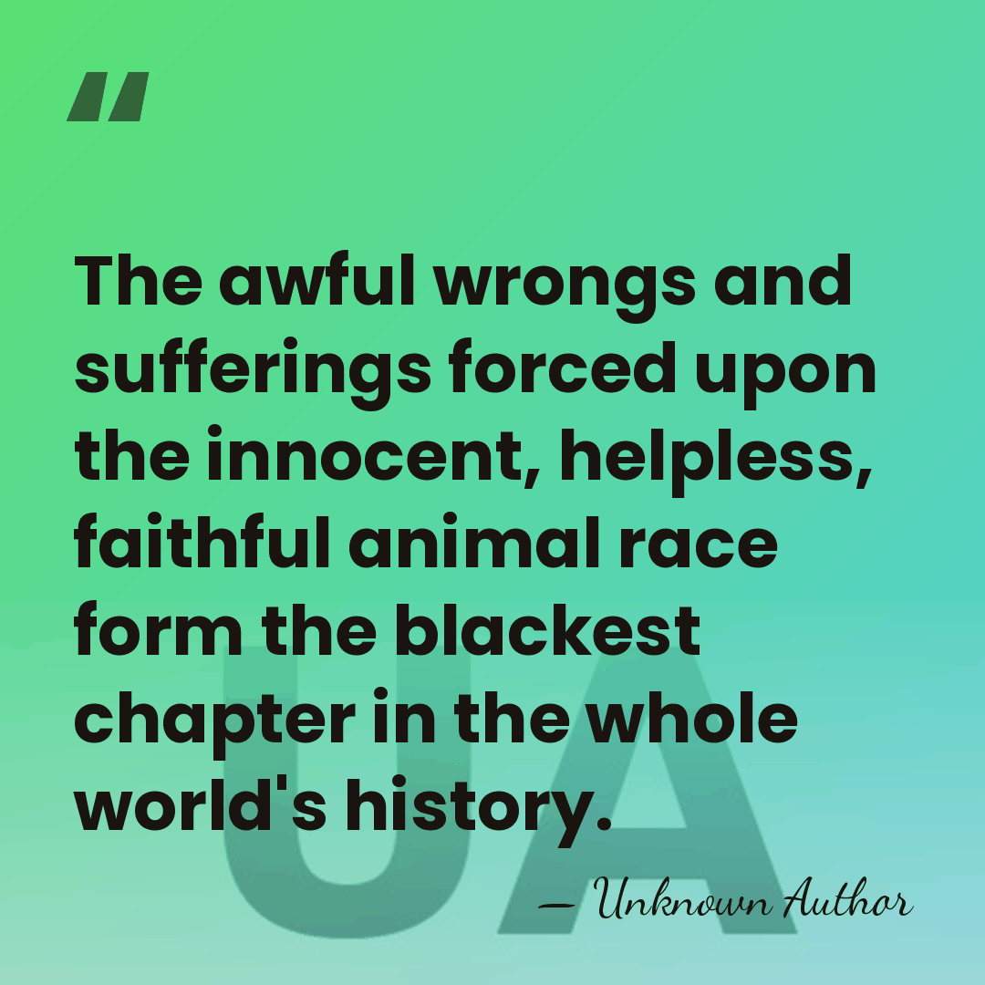 The awful wrongs and sufferings forced upon the innocent, helpless, faithful animal&hellip; - R. Edward Freeman