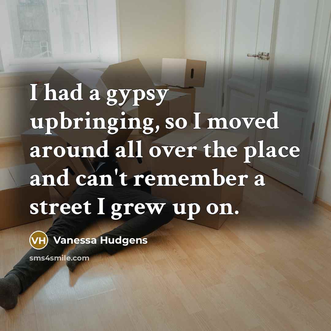 “I had a gypsy upbringing, so I moved around all…” quote by Vanessa Hudgens