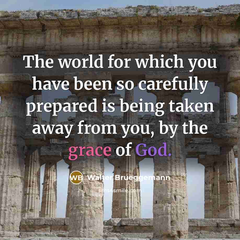 “The world for which you have been so carefully prepared…” quote by Walter Brueggemann