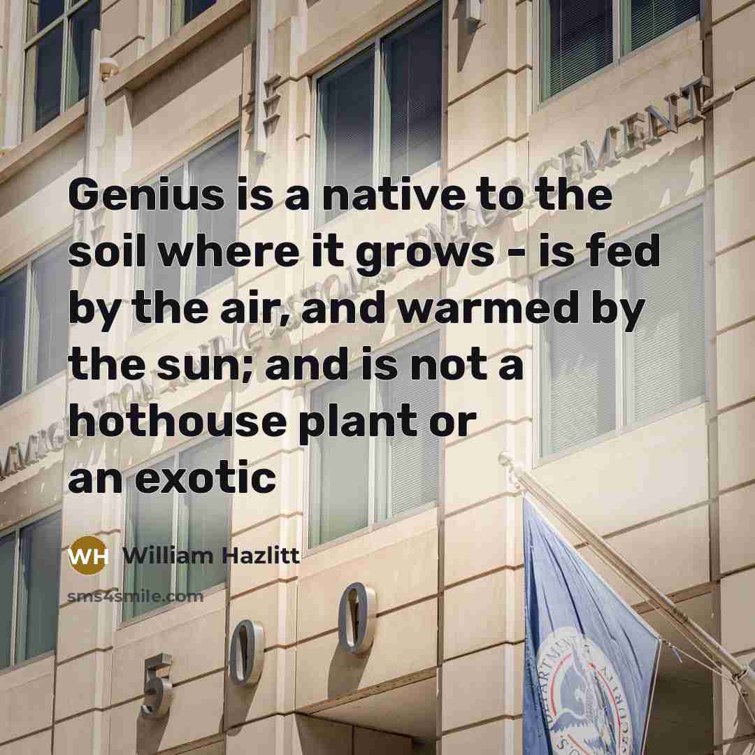 “Genius is a native to the soil where it grows…” quote by William Hazlitt