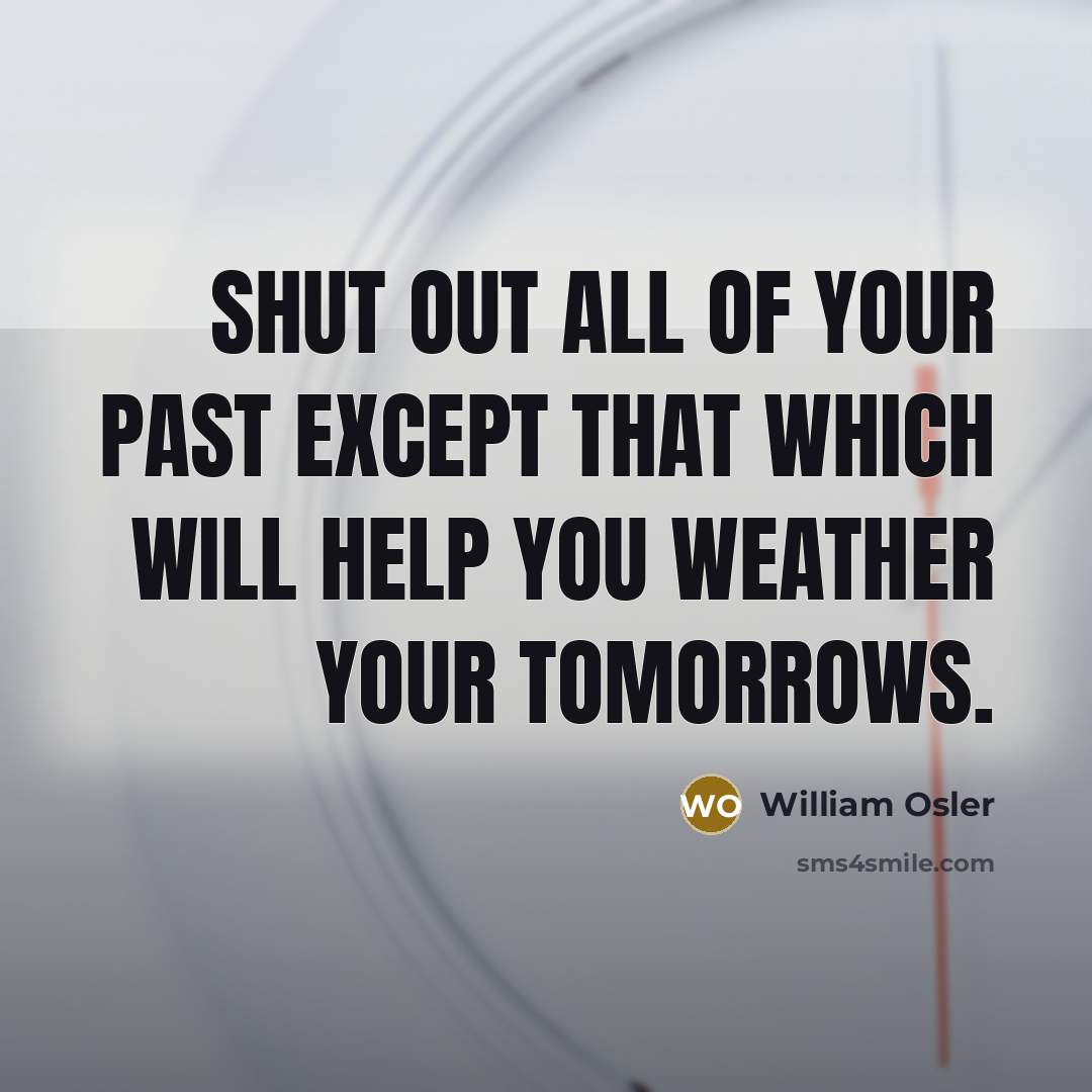 “Shut out all of your past except that which will…” quote by William Osler