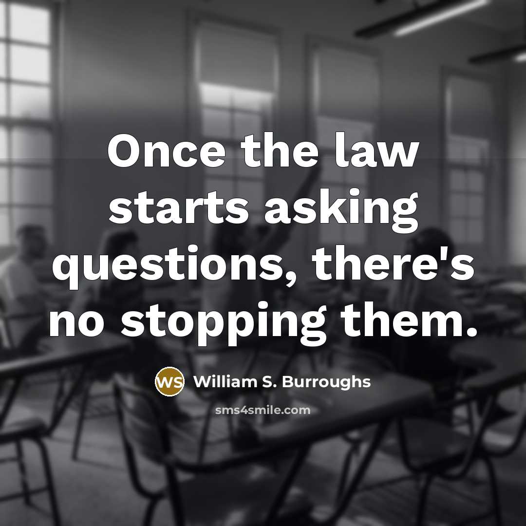 “Once the law starts asking questions, there's no stopping them.…” quote by William S. Burroughs