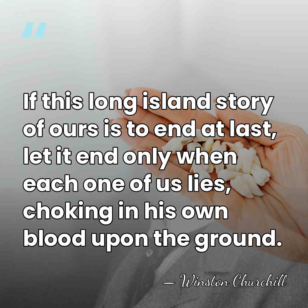 If this long island story of ours is to end at last,&hellip; - Winston Churchill