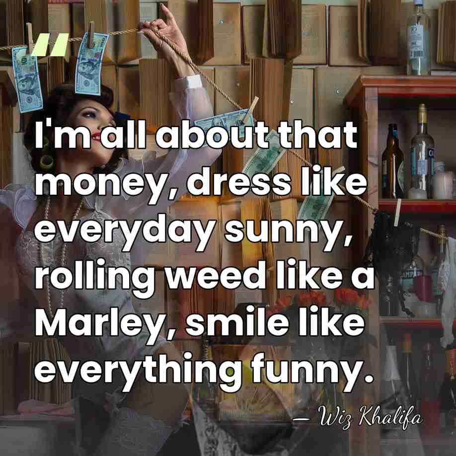 I'm all about that money, dress like everyday sunny, rolling weed like&hellip; - Wiz Khalifa