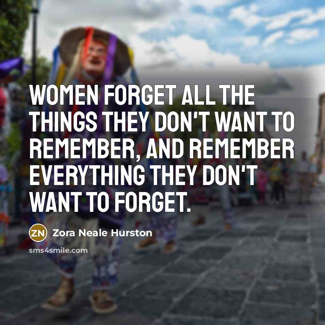 “Women forget all the things they don't want to remember,…” quote by Zora Neale Hurston