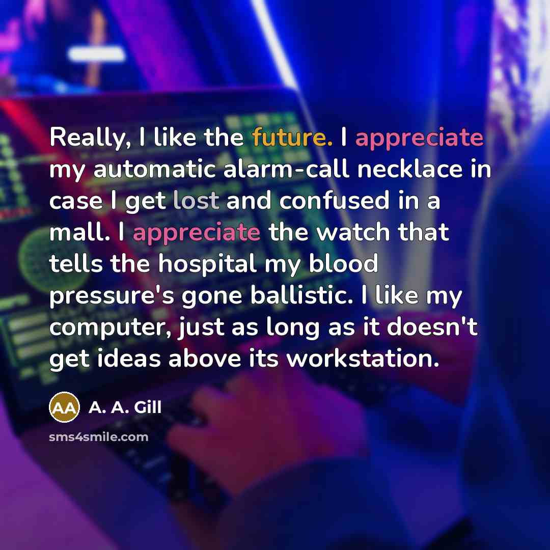 “Really, I like the future. I appreciate my automatic alarm-call…” quote by A. A. Gill