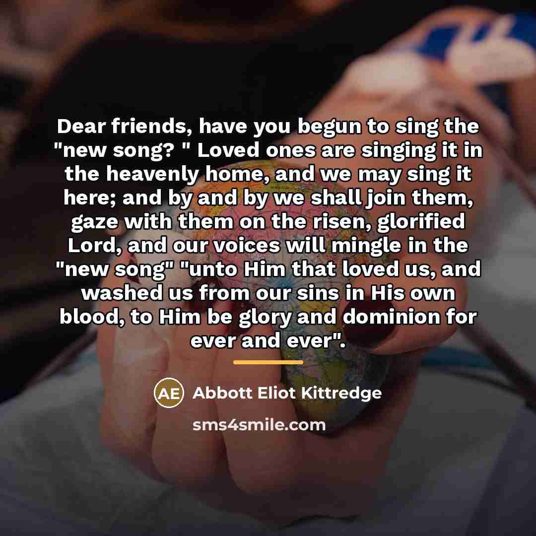 “Dear friends, have you begun to sing the "new song?…” quote by Abbott Eliot Kittredge