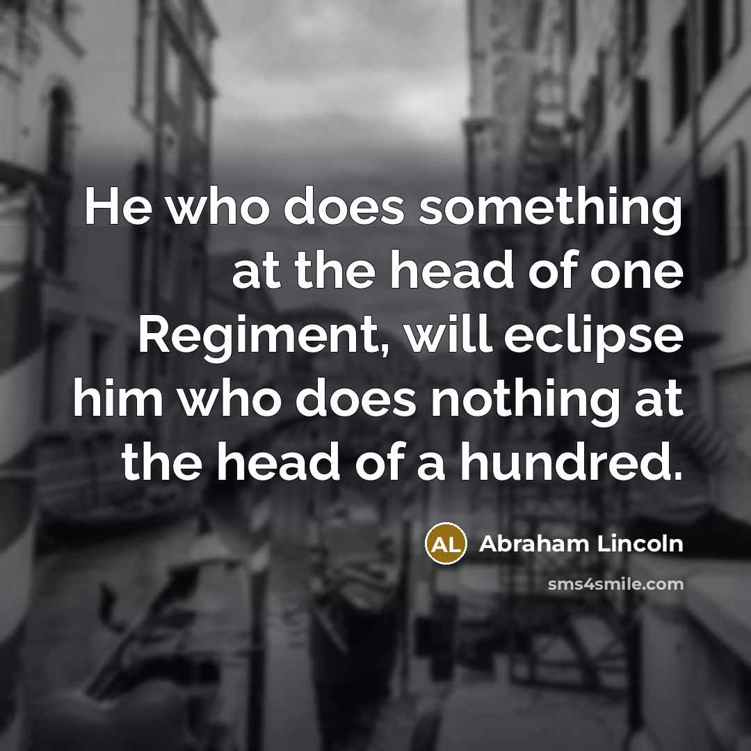 “He who does something at the head of one Regiment,…” quote by Abraham Lincoln