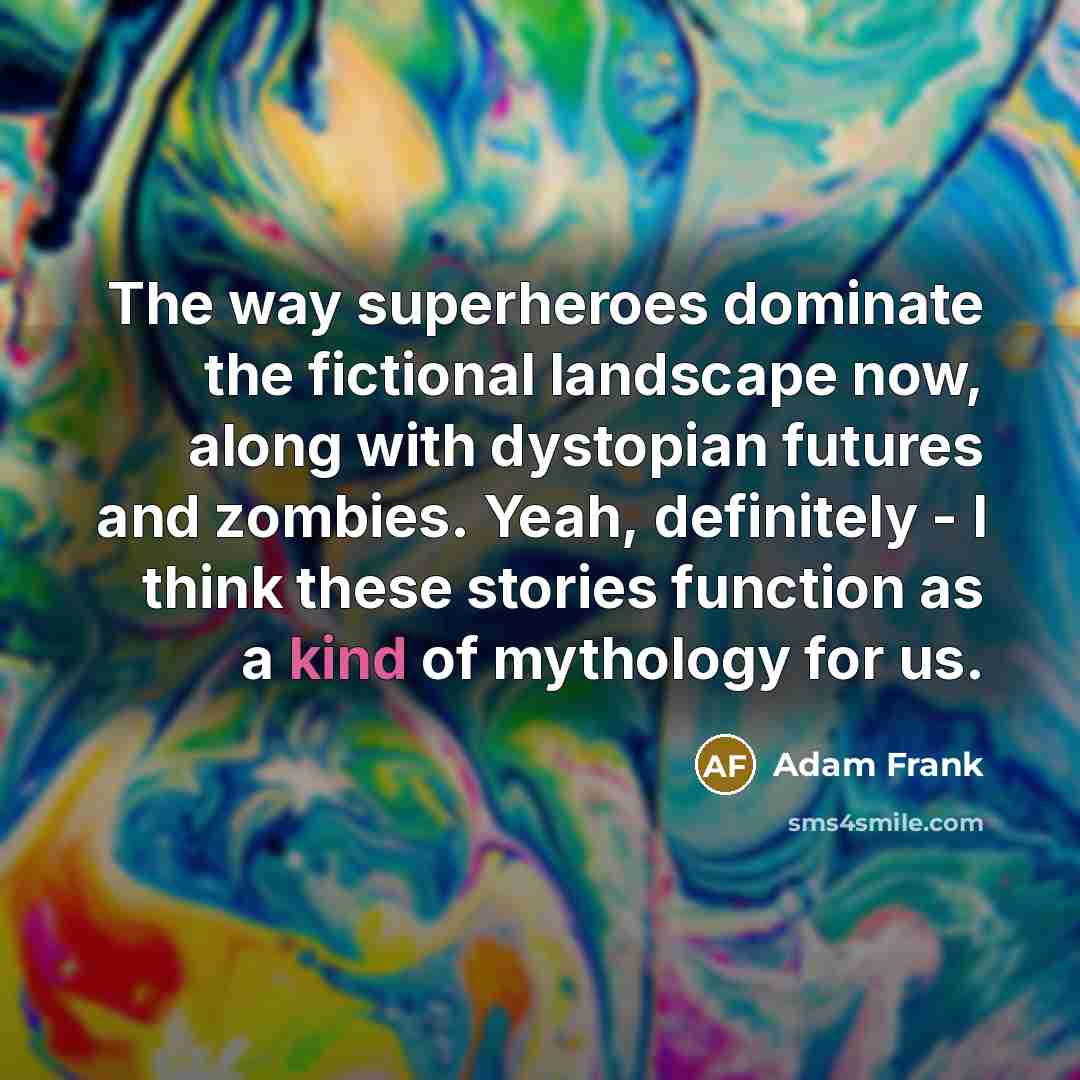 “The way superheroes dominate the fictional landscape now, along with…” quote by Adam Frank