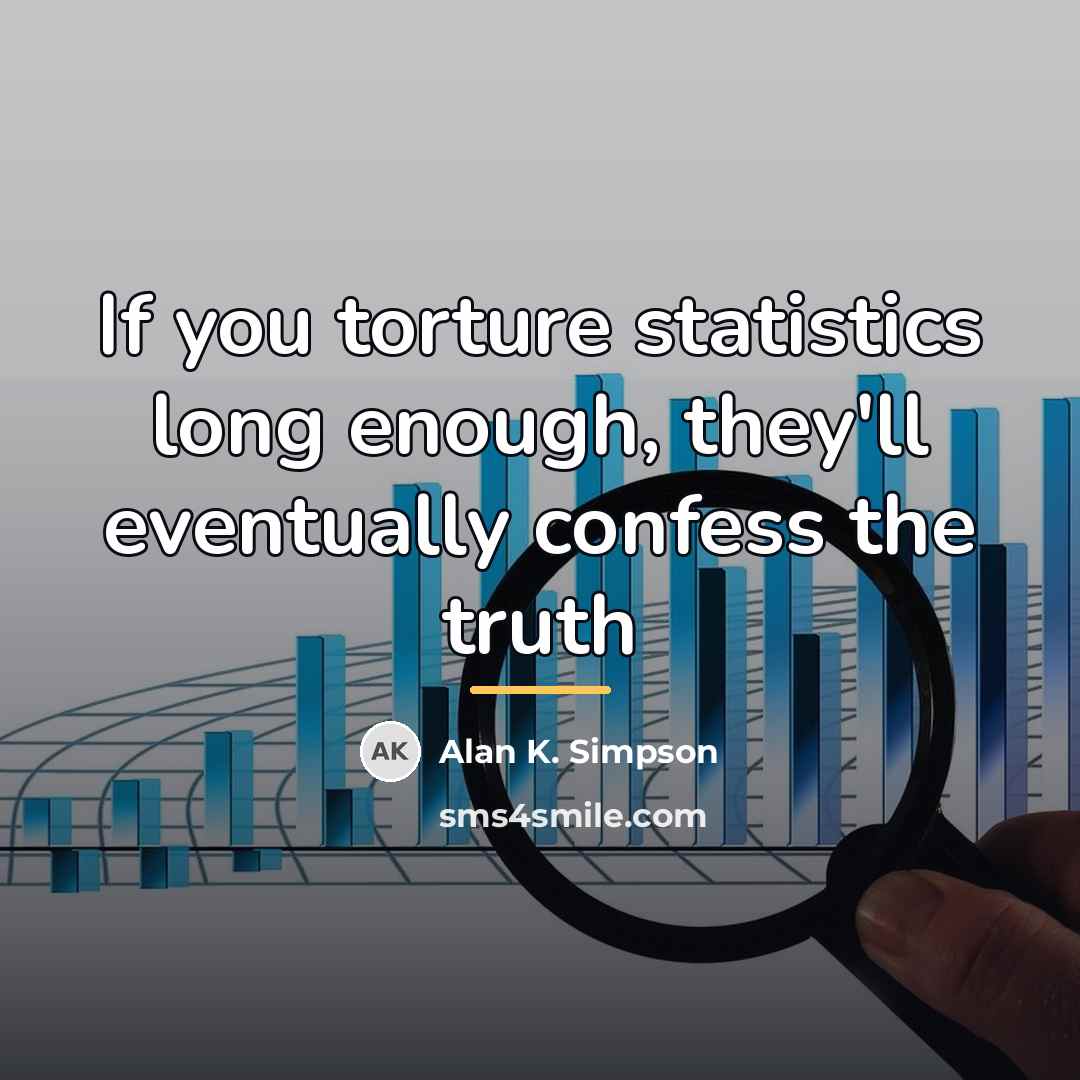 “If you torture statistics long enough, they'll eventually confess the…” quote by Alan K. Simpson