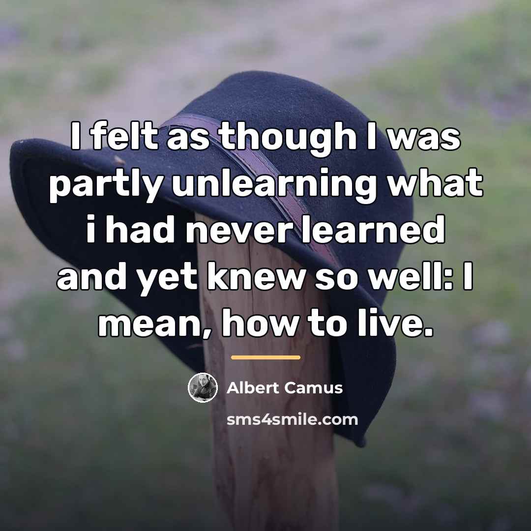 “I felt as though I was partly unlearning what i…” quote by Albert Camus